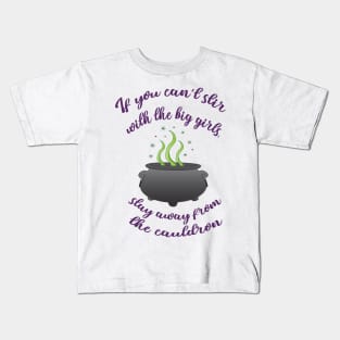 If you can't stir with the big girls, stay away from the cauldron Kids T-Shirt